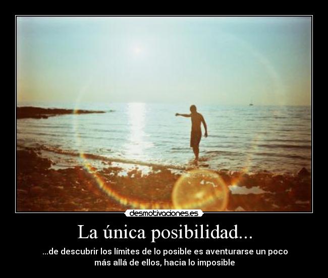La única posibilidad... -  ...de descubrir los límites de lo posible es aventurarse un poco
más allá de ellos, hacia lo imposible