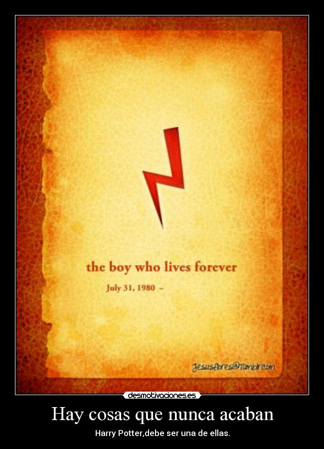 Hay cosas que nunca acaban - Harry Potter,debe ser una de ellas.