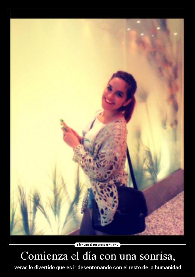 Comienza el día con una sonrisa, - veras lo divertido que es ir desentonando con el resto de la humanidad