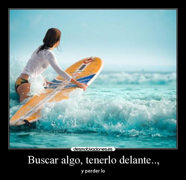 Buscar algo, tenerlo delante.., - y perder lo