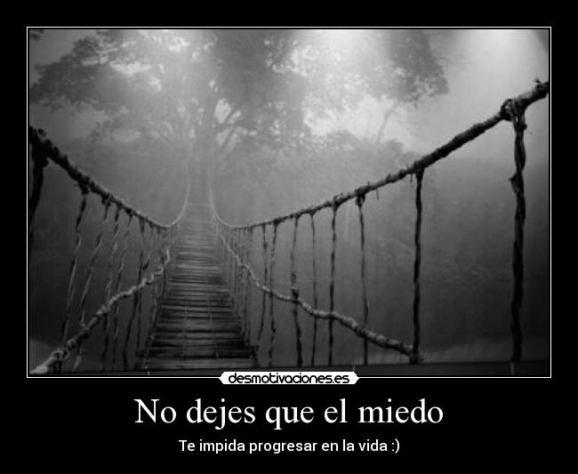 No dejes que el miedo - Te impida progresar en la vida :)