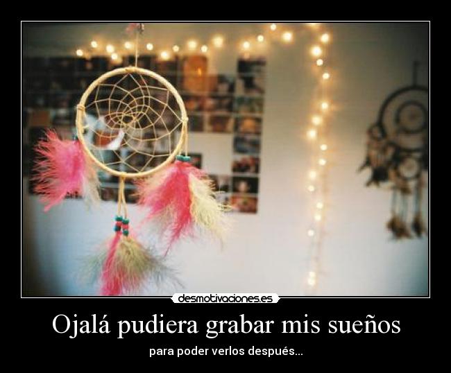 Ojalá pudiera grabar mis sueños -