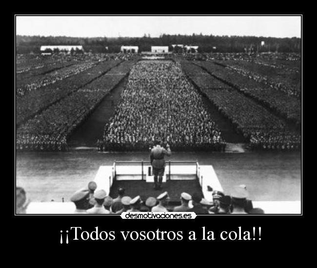 ¡¡Todos vosotros a la cola!! - 
