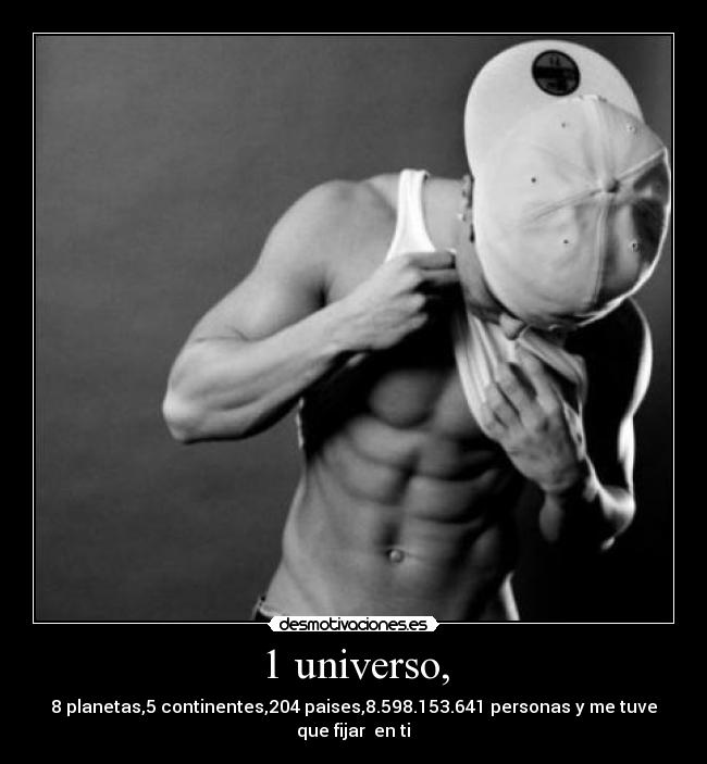 1 universo, - 8 planetas,5 continentes,204 paises,8.598.153.641 personas y me tuve que fijar en ti♥