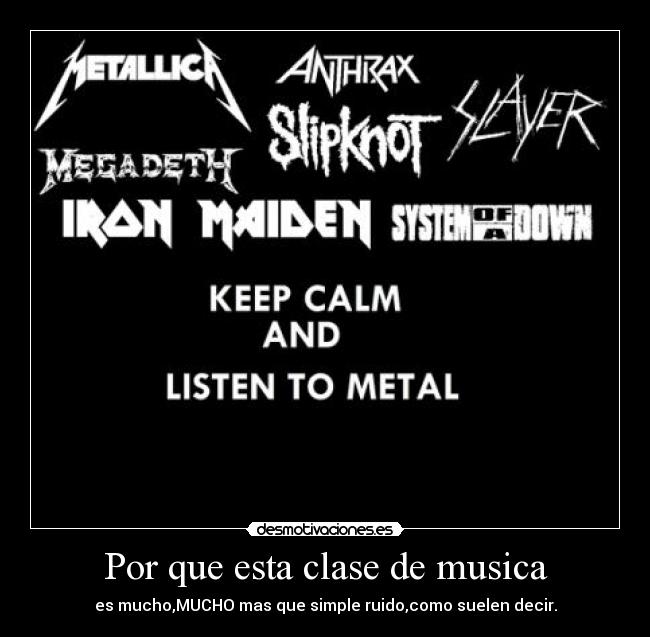 Por que esta clase de musica - es mucho,MUCHO mas que simple ruido,como suelen decir.