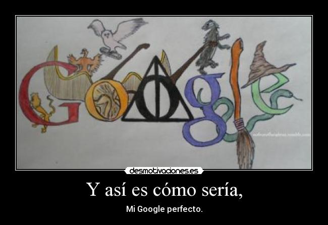 Y así es cómo sería, - Mi Google perfecto.
