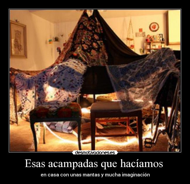 Esas acampadas que hacíamos  - en casa con unas mantas y mucha imaginación