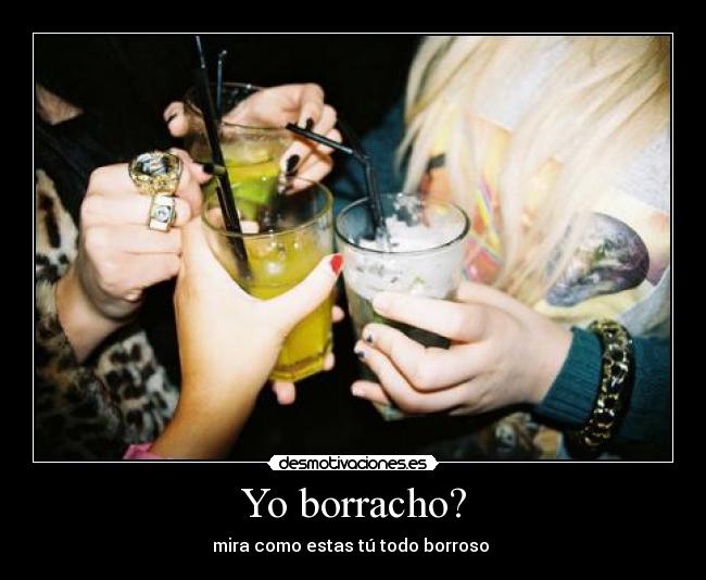 Yo borracho? -