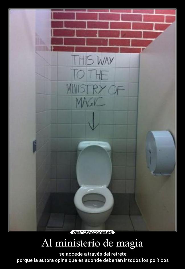 Al ministerio de magia - se accede a través del retrete
porque la autora opina que es adonde deberían ir todos los políticos