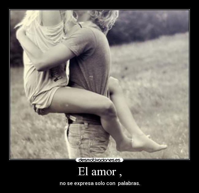 El amor , - no se expresa solo con  palabras.