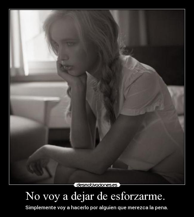 No voy a dejar de esforzarme. - Simplemente voy a hacerlo por alguien que merezca la pena.