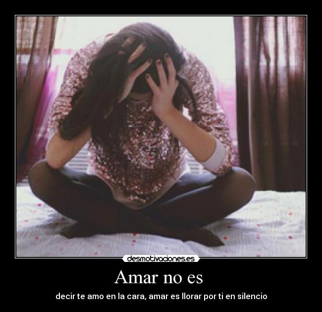 Amar no es  - decir te amo en la cara, amar es llorar por ti en silencio