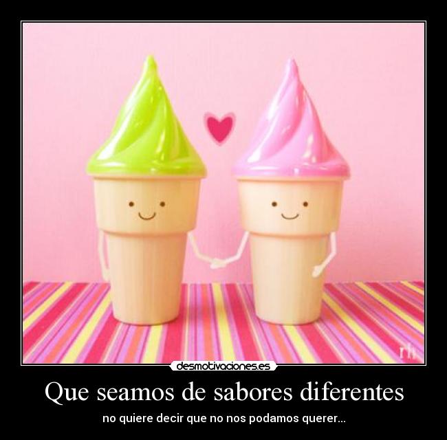 Que seamos de sabores diferentes - 