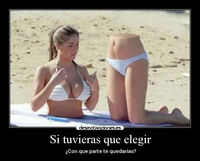 Si tuvieras que elegir -  ¿Con que parte te quedarías?