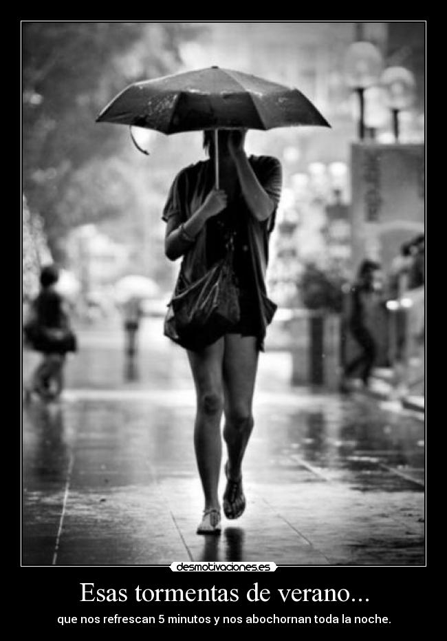 Esas tormentas de verano... - que nos refrescan 5 minutos y nos abochornan toda la noche.