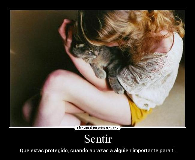 Sentir - Que estás protegido, cuando abrazas a alguien importante para ti.