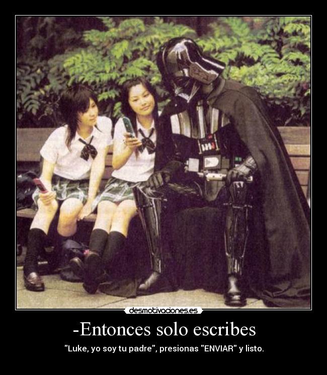 -Entonces solo escribes - Luke, yo soy tu padre, presionas ENVIAR y listo.