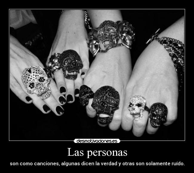 Las personas - son como canciones, algunas dicen la verdad y otras son solamente ruído.