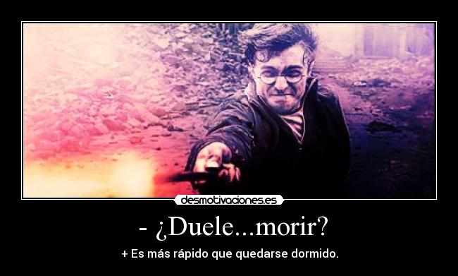 - ¿Duele...morir? - + Es más rápido que quedarse dormido.