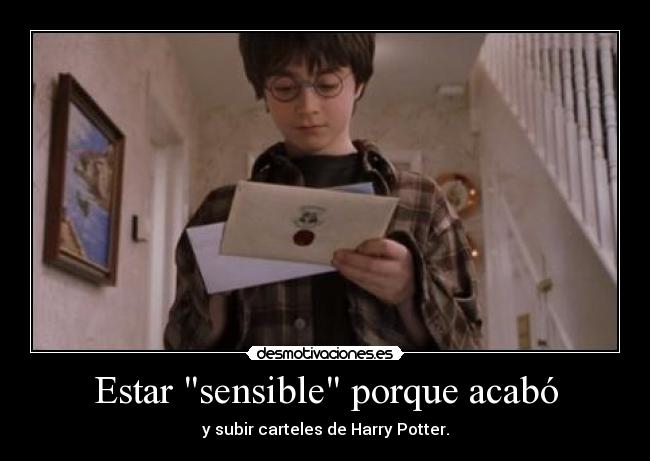Estar sensible porque acabó - y subir carteles de Harry Potter.