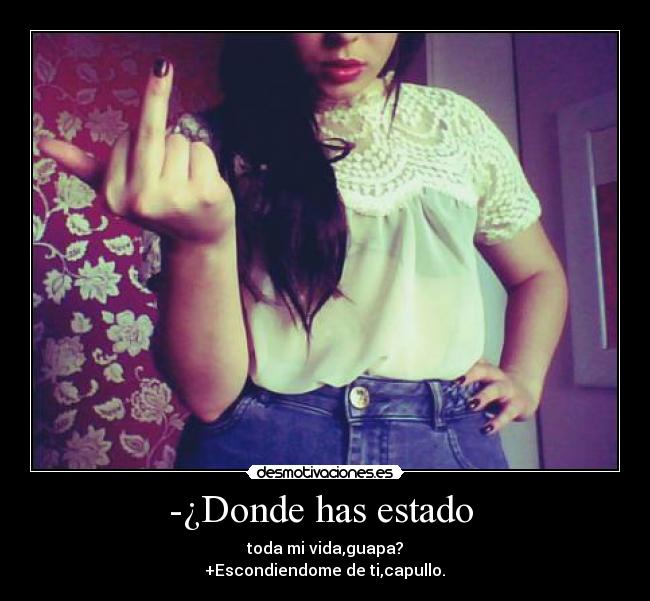 -¿Donde has estado  - 