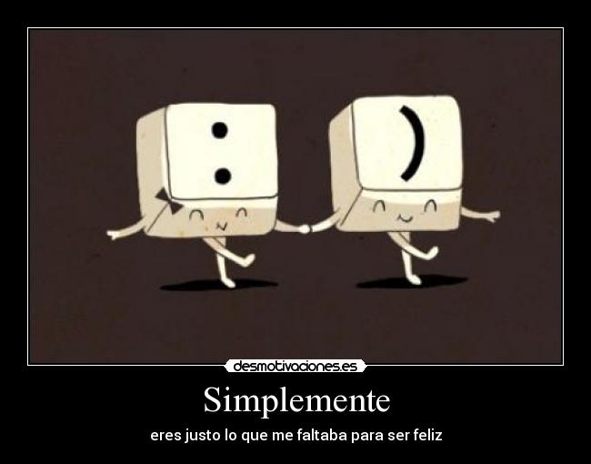 Simplemente - eres justo lo que me faltaba para ser feliz