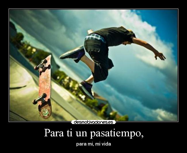 Para ti un pasatiempo, -