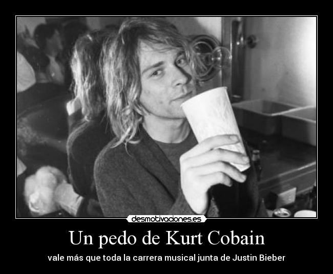 Un pedo de Kurt Cobain - vale más que toda la carrera musical junta de Justin Bieber