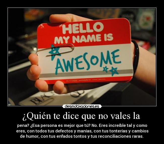 ¿Quién te dice que no vales la -
