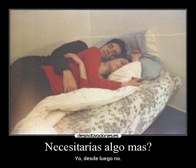 Necesitarías algo mas? -
