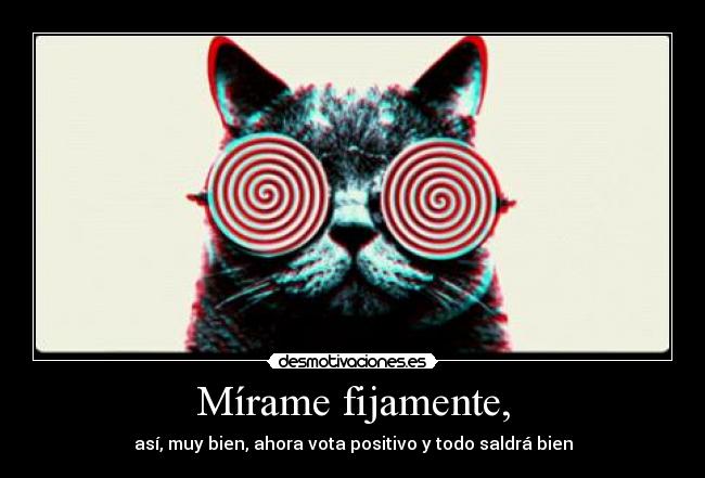 Mírame fijamente, -