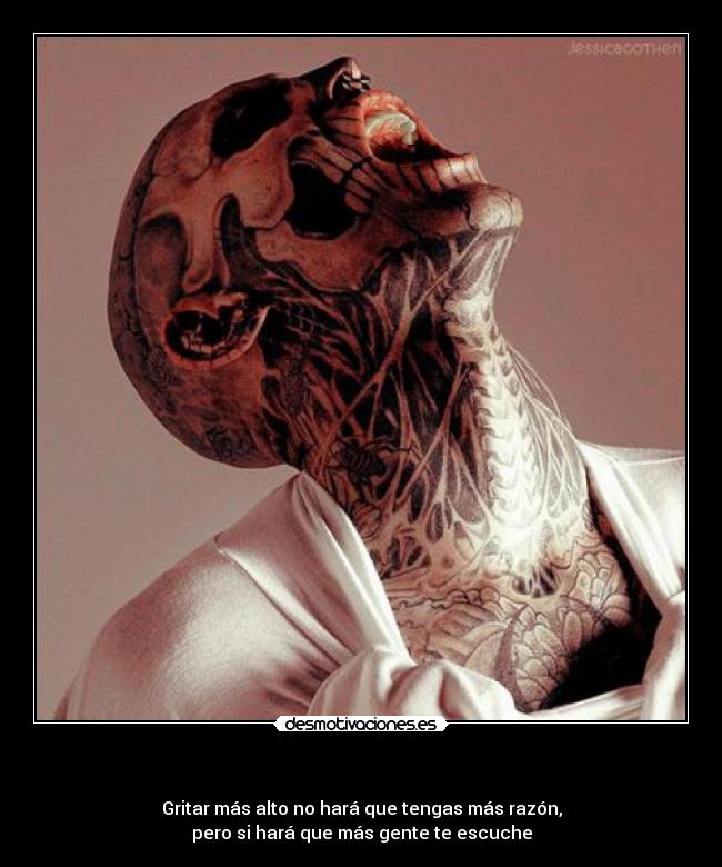 - Gritar más alto no hará que tengas más razón,
pero si hará que más gente te escuche