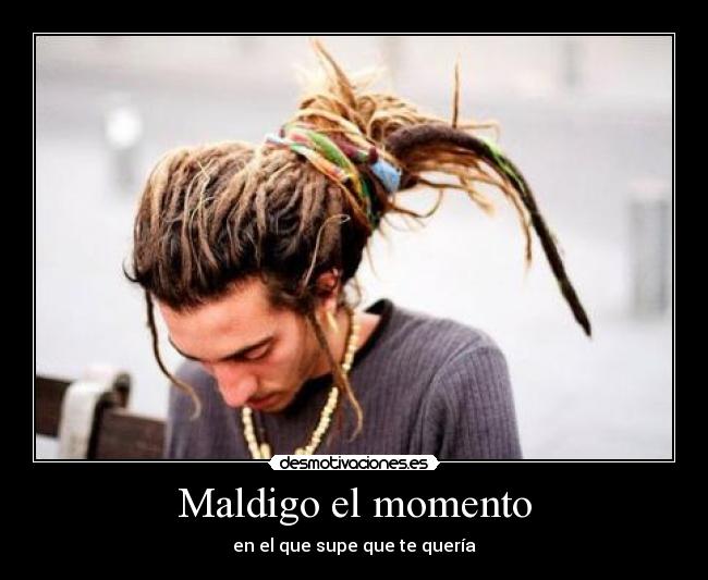 Maldigo el momento -
