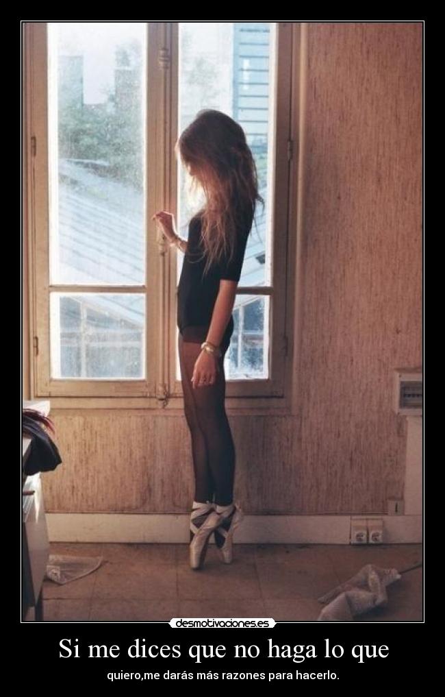 Si me dices que no haga lo que - quiero,me darás más razones para hacerlo.