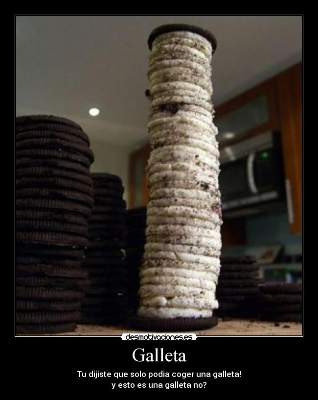Galleta - Tu dijiste que solo podia coger una galleta!
y esto es una galleta no?