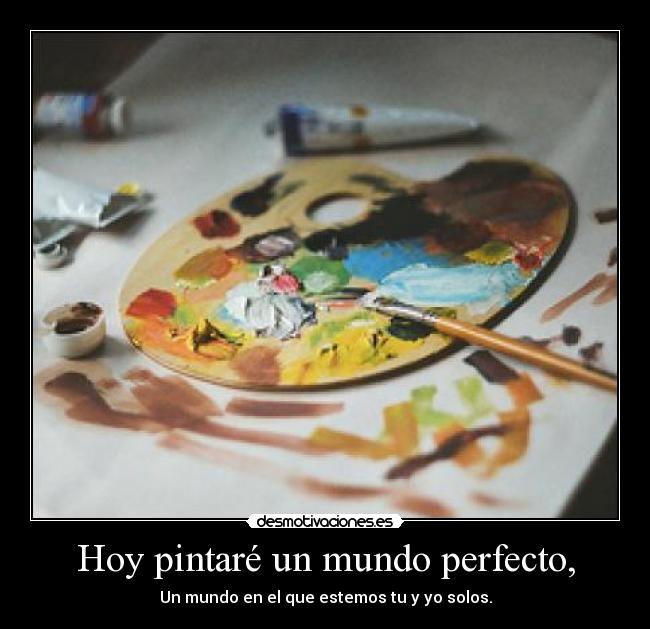 Hoy pintaré un mundo perfecto, - 