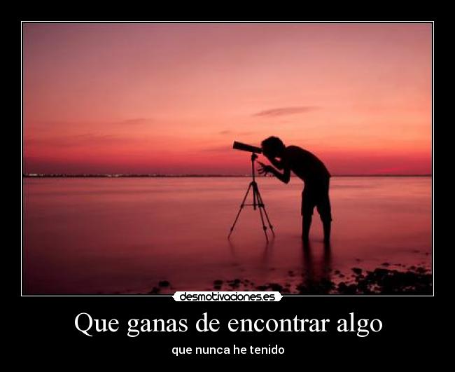 Que ganas de encontrar algo - 