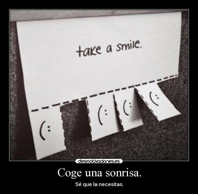Coge una sonrisa. -
