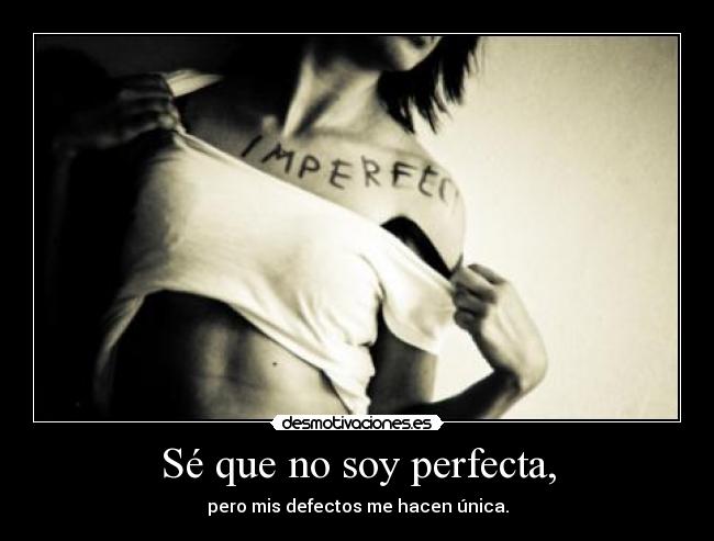 Sé que no soy perfecta, -
