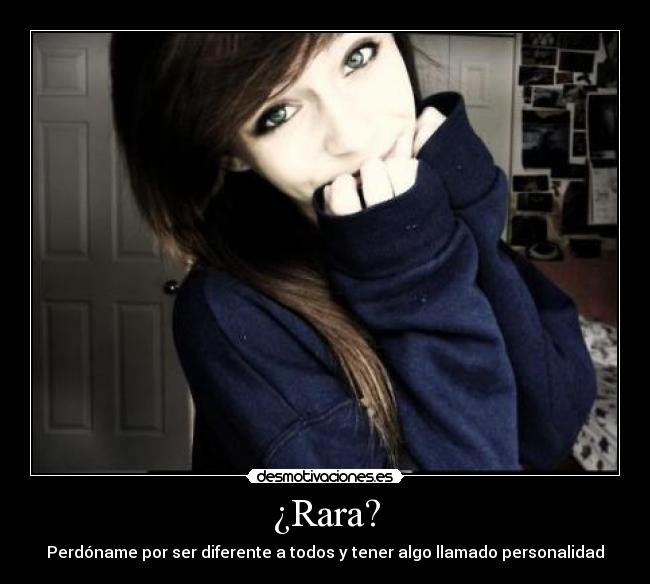 ¿Rara? - Perdóname por ser diferente a todos y tener algo llamado personalidad
