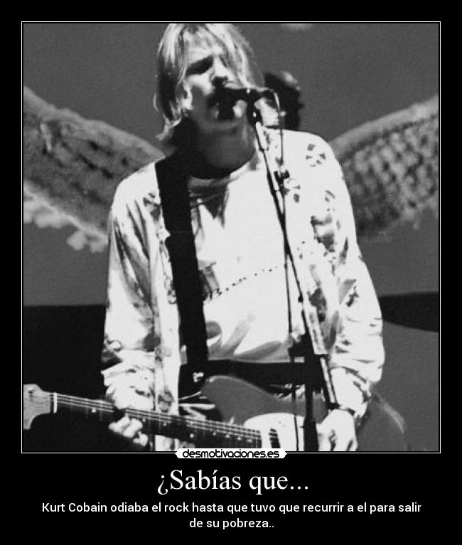 ¿Sabías que... - Kurt Cobain odiaba el rock hasta que tuvo que recurrir a el para salir de su pobreza..