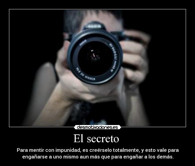 El secreto  - Para mentir con impunidad, es creérselo totalmente, y esto vale para
engañarse a uno mismo aun más que para engañar a los demás.