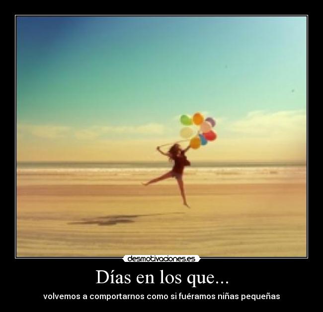 Días en los que... - volvemos a comportarnos como si fuéramos niñas pequeñas