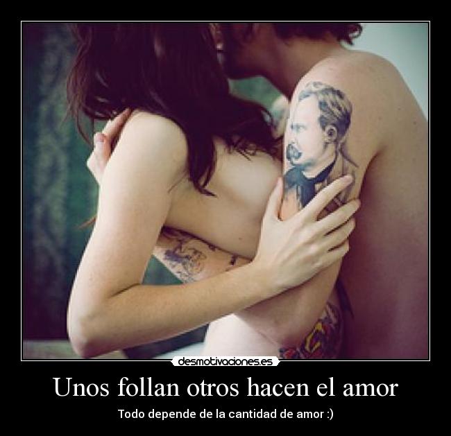 Unos follan otros hacen el amor - Todo depende de la cantidad de amor :)