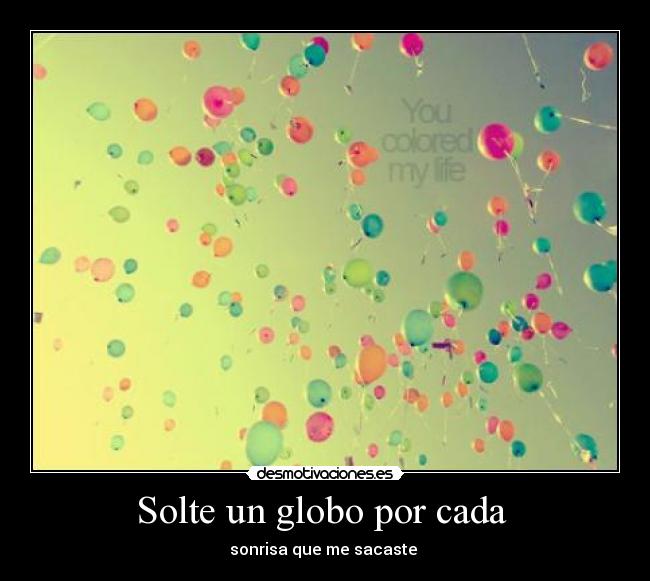 Solte un globo por cada  - sonrisa que me sacaste 