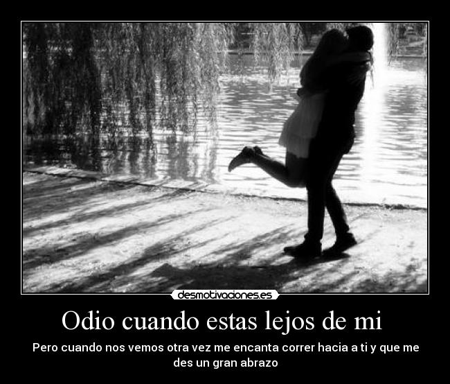 Odio cuando estas lejos de mi -