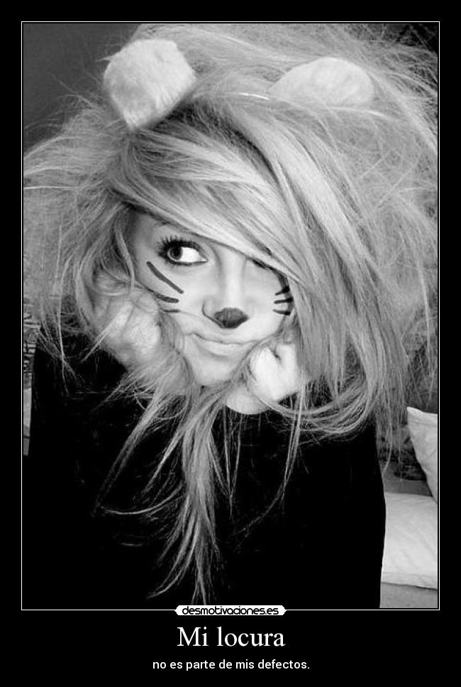 Mi locura - no es parte de mis defectos.