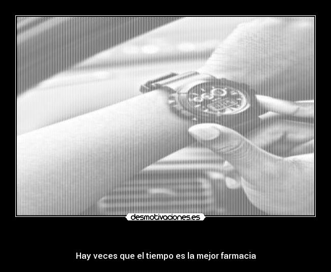 - Hay veces que el tiempo es la mejor farmacia