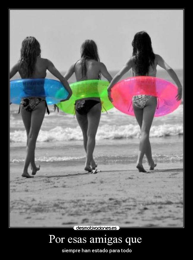 Por esas amigas que  - siempre han estado para todo