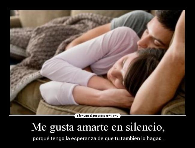 Me gusta amarte en silencio, - 